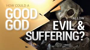 How could a good God allow evil and suffering?