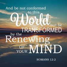Renewing of your mind - Jesus Christ is Lord Be not conformed to this world but be transformed by the renewing of your mind - Romans 12:2